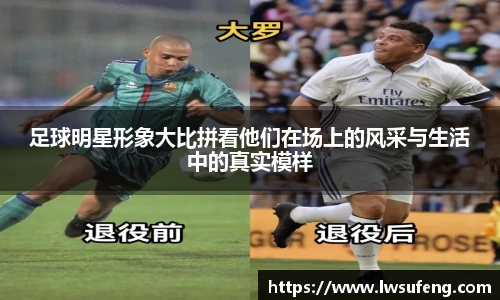 足球明星形象大比拼看他们在场上的风采与生活中的真实模样